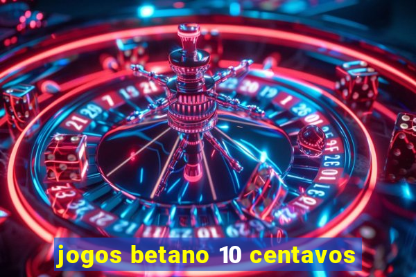 jogos betano 10 centavos